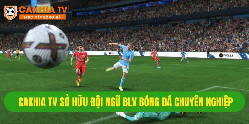 Đội ngũ BLV xuất sắc hàng đầu tại Cakhia tv bóng đá