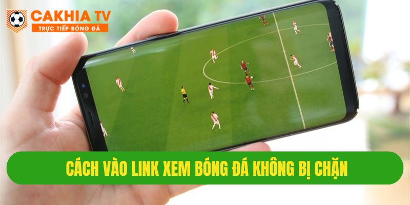 Hướng dẫn cách xem bóng đá trực tuyến không bị chặn