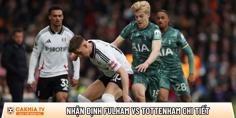 Nhận định Fulham vs Tottenham chi tiết