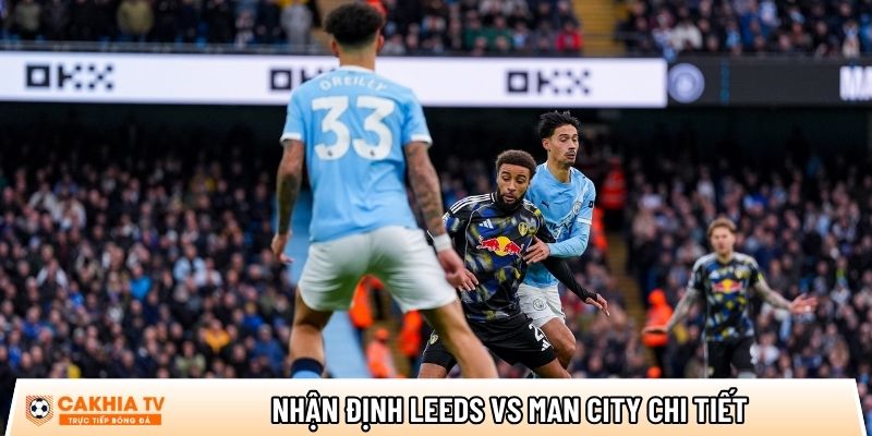 Nhận định Leeds vs Man City chi tiết