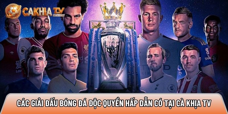 cac giai dau bong da truc tiep hap dan co the xem tai cakhiatv